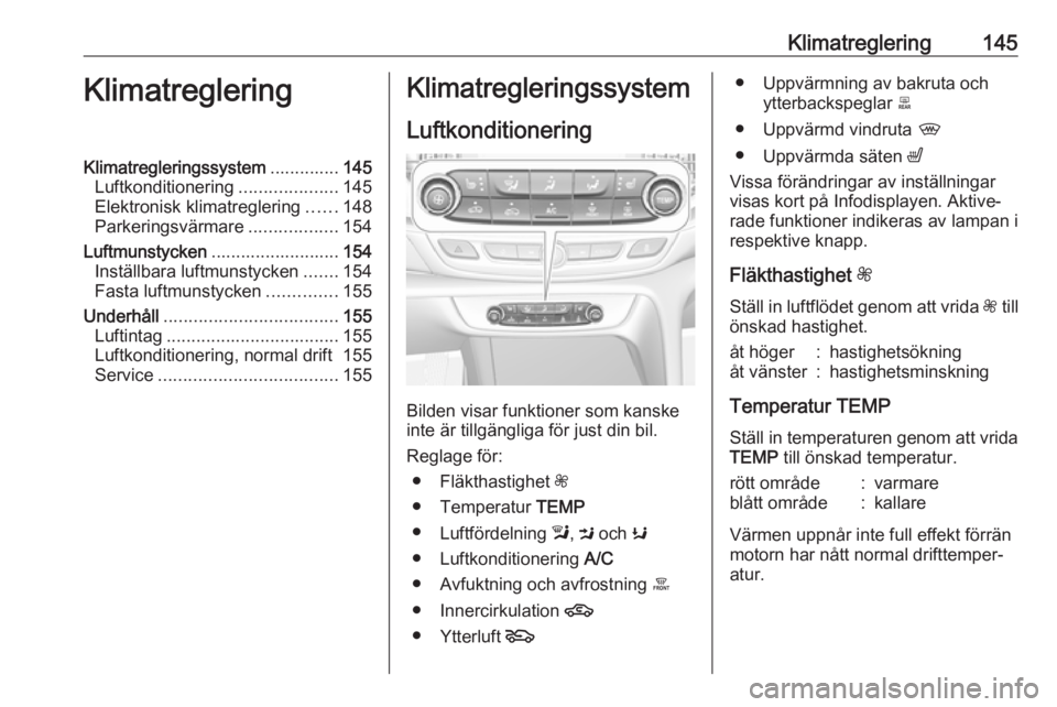 OPEL INSIGNIA BREAK 2017.75 Instruktionsbok Klimatreglering145KlimatregleringKlimatregleringssystem..............145
Luftkonditionering ....................145
Elektronisk klimatreglering ......148
Parkeringsvärmare ..................154
Luftm OPEL INSIGNIA BREAK 2017.75 Instruktionsbok Klimatreglering145KlimatregleringKlimatregleringssystem..............145
Luftkonditionering ....................145
Elektronisk klimatreglering ......148
Parkeringsvärmare ..................154
Luftm