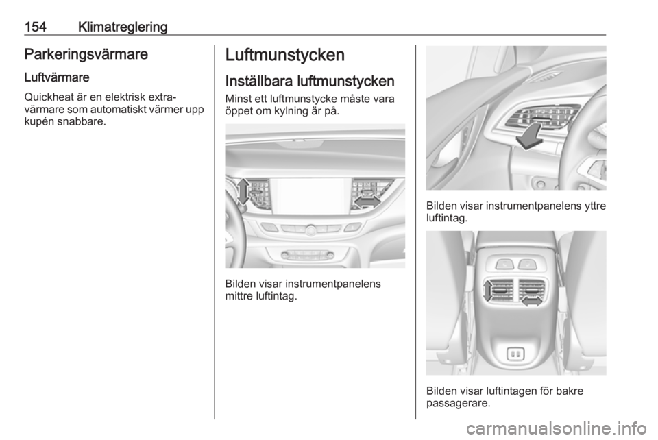 OPEL INSIGNIA BREAK 2017.75  Instruktionsbok 154KlimatregleringParkeringsvärmare
Luftvärmare Quickheat är en elektrisk extra‐
värmare som automatiskt värmer upp
kupén snabbare.Luftmunstycken
Inställbara luftmunstycken Minst ett luftmuns