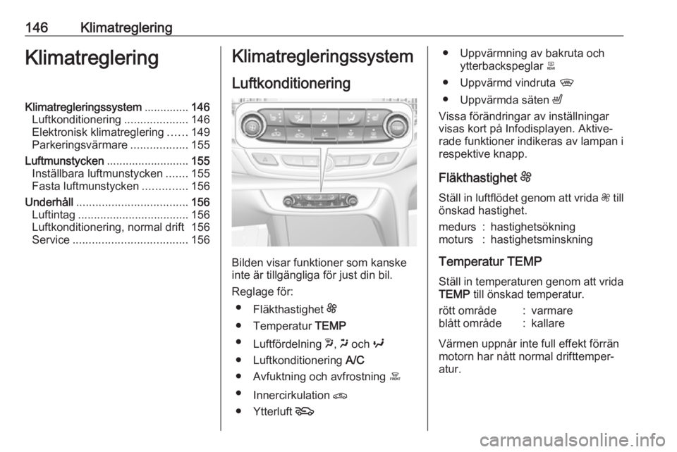 OPEL INSIGNIA BREAK 2018 Instruktionsbok 146KlimatregleringKlimatregleringKlimatregleringssystem..............146
Luftkonditionering ....................146
Elektronisk klimatreglering ......149
Parkeringsvärmare ..................155
Luftm OPEL INSIGNIA BREAK 2018 Instruktionsbok 146KlimatregleringKlimatregleringKlimatregleringssystem..............146
Luftkonditionering ....................146
Elektronisk klimatreglering ......149
Parkeringsvärmare ..................155
Luftm