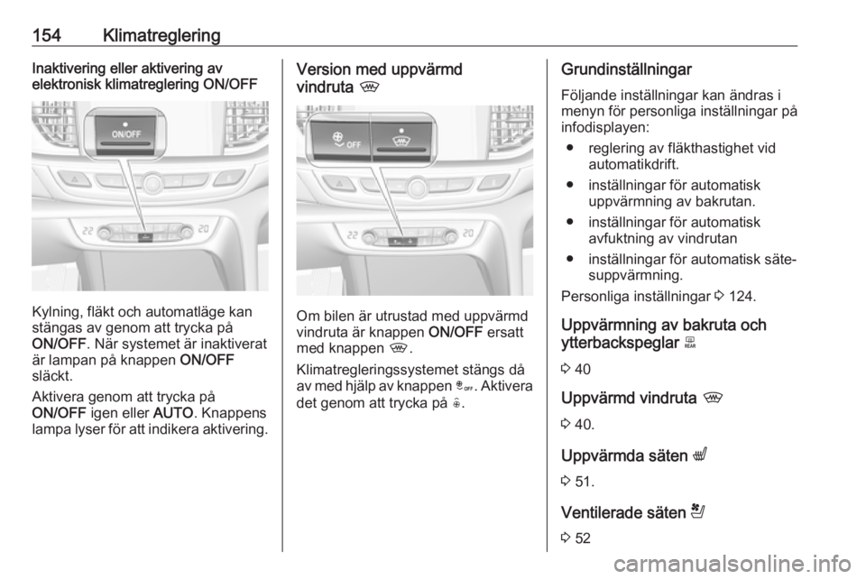 OPEL INSIGNIA BREAK 2018 Instruktionsbok 154KlimatregleringInaktivering eller aktivering av
elektronisk klimatreglering ON/OFF
Kylning, fläkt och automatläge kan
stängas av genom att trycka på
ON/OFF . När systemet är inaktiverat
är l OPEL INSIGNIA BREAK 2018 Instruktionsbok 154KlimatregleringInaktivering eller aktivering av
elektronisk klimatreglering ON/OFF
Kylning, fläkt och automatläge kan
stängas av genom att trycka på
ON/OFF . När systemet är inaktiverat
är l