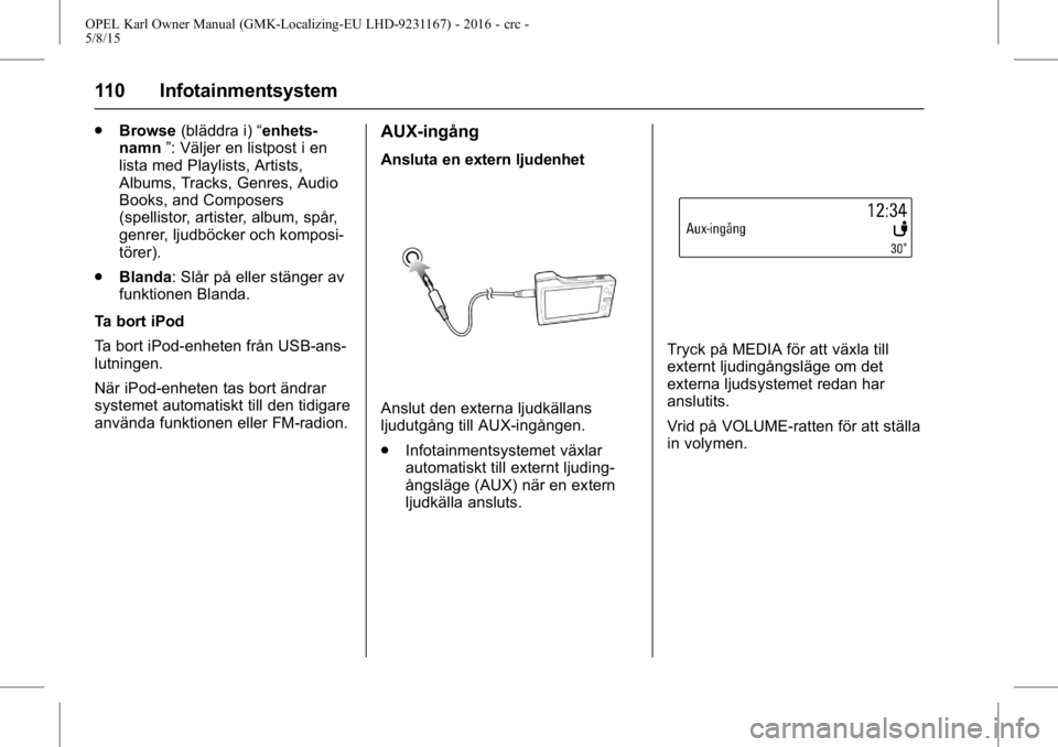 OPEL KARL 2015.75  Instruktionsbok OPEL Karl Owner Manual (GMK-Localizing-EU LHD-9231167) - 2016 - crc -
5/8/15
110 Infotainmentsystem
.Browse (bläddra i) “enhets-
namn ”: Väljer en listpost i en
lista med Playlists, Artists,
Alb