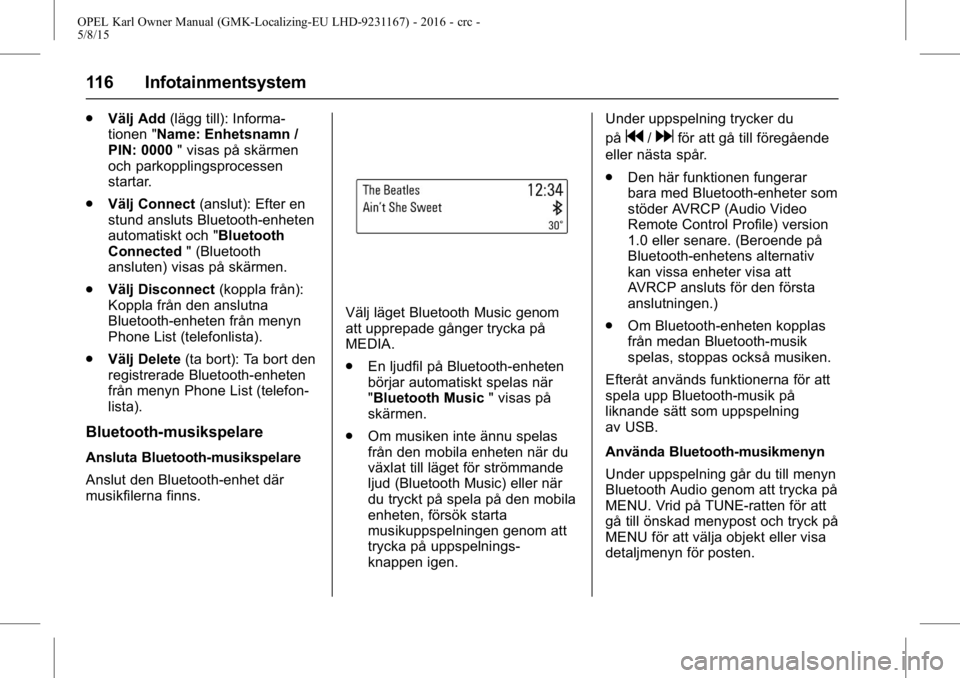 OPEL KARL 2015.75  Instruktionsbok OPEL Karl Owner Manual (GMK-Localizing-EU LHD-9231167) - 2016 - crc -
5/8/15
116 Infotainmentsystem
.Välj Add (lägg till): Informa-
tionen "Name: Enhetsnamn /
PIN: 0000 " visas på skärmen
