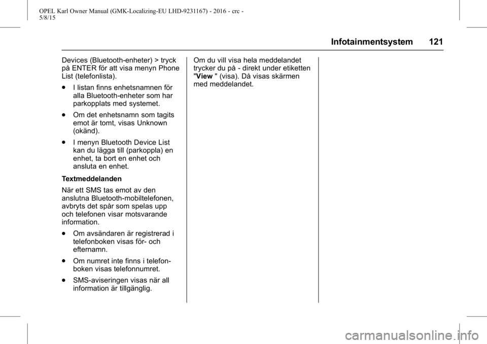 OPEL KARL 2015.75  Instruktionsbok OPEL Karl Owner Manual (GMK-Localizing-EU LHD-9231167) - 2016 - crc -
5/8/15
Infotainmentsystem 121
Devices (Bluetooth-enheter) > tryck
på ENTER för att visa menyn Phone
List (telefonlista).
.I list