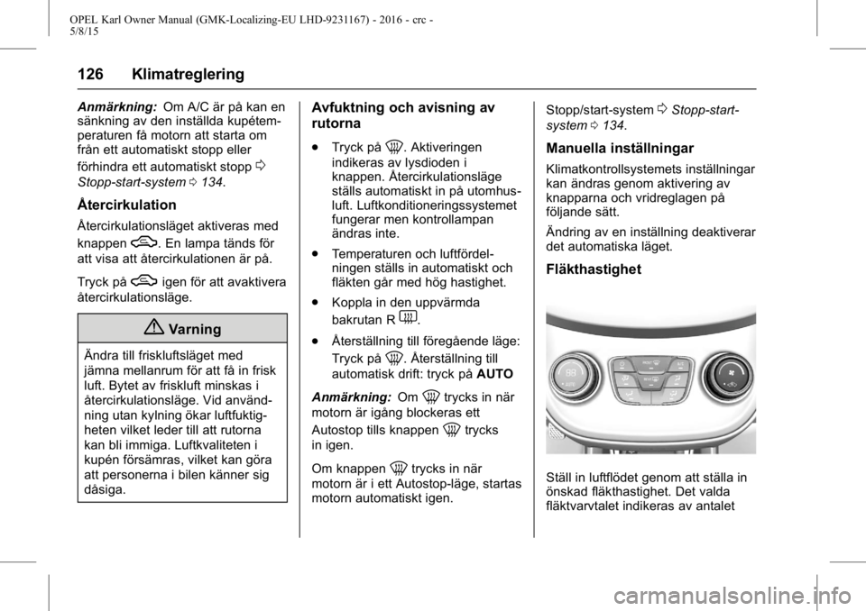 OPEL KARL 2015.75  Instruktionsbok OPEL Karl Owner Manual (GMK-Localizing-EU LHD-9231167) - 2016 - crc -
5/8/15
126 Klimatreglering
Anmärkning:Om A/C är på kan en
sänkning av den inställda kupétem-
peraturen få motorn att starta