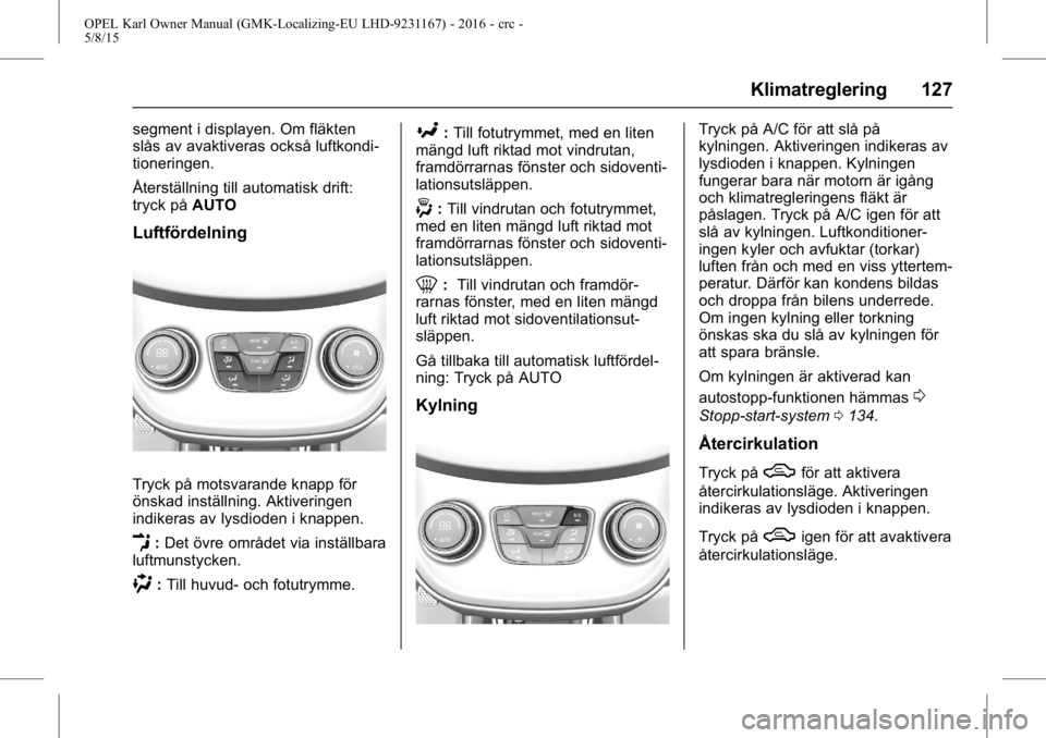 OPEL KARL 2015.75  Instruktionsbok OPEL Karl Owner Manual (GMK-Localizing-EU LHD-9231167) - 2016 - crc -
5/8/15
Klimatreglering 127
segment i displayen. Om fläkten
slås av avaktiveras också luftkondi-
tioneringen.
Återställning ti