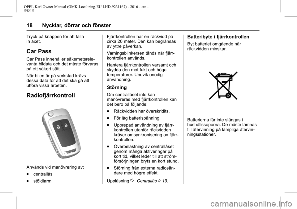 OPEL KARL 2015.75  Instruktionsbok OPEL Karl Owner Manual (GMK-Localizing-EU LHD-9231167) - 2016 - crc -
5/8/15
18 Nycklar, dörrar och fönster
Tryck på knappen för att fälla
in axet.
Car Pass
Car Pass innehåller säkerhetsrele-
v
