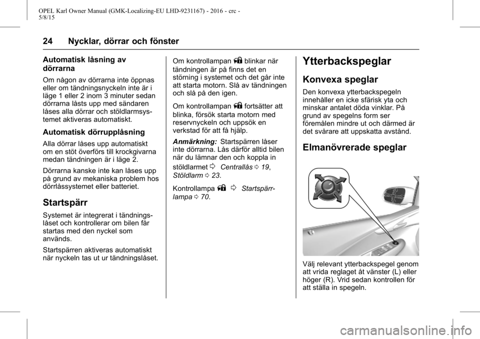 OPEL KARL 2015.75  Instruktionsbok OPEL Karl Owner Manual (GMK-Localizing-EU LHD-9231167) - 2016 - crc -
5/8/15
24 Nycklar, dörrar och fönster
Automatisk låsning av
dörrarna
Om någon av dörrarna inte öppnas
eller om tändningsny