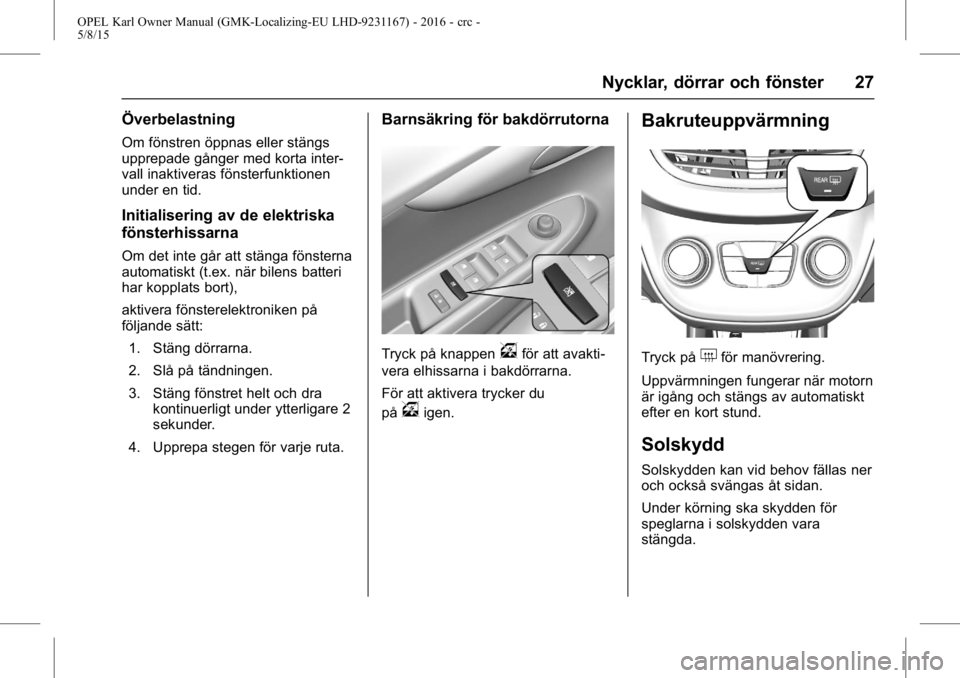 OPEL KARL 2015.75  Instruktionsbok OPEL Karl Owner Manual (GMK-Localizing-EU LHD-9231167) - 2016 - crc -
5/8/15
Nycklar, dörrar och fönster 27
Överbelastning
Om fönstren öppnas eller stängs
upprepade gånger med korta inter-
vall