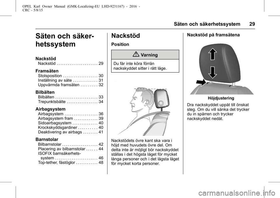 OPEL KARL 2015.75  Instruktionsbok OPEL Karl Owner Manual (GMK-Localizing-EU LHD-9231167) - 2016 -
CRC - 5/8/15
Säten och säkerhetssystem 29
Säten och säker-
hetssystem
Nackstöd
Nackstöd . . . . . . . . . . . . . . . . . . . . . 