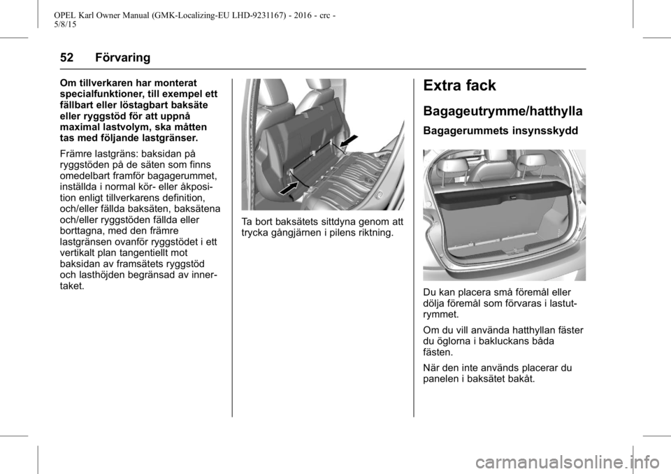 OPEL KARL 2015.75  Instruktionsbok OPEL Karl Owner Manual (GMK-Localizing-EU LHD-9231167) - 2016 - crc -
5/8/15
52 Förvaring
Om tillverkaren har monterat
specialfunktioner, till exempel ett
fällbart eller löstagbart baksäte
eller r