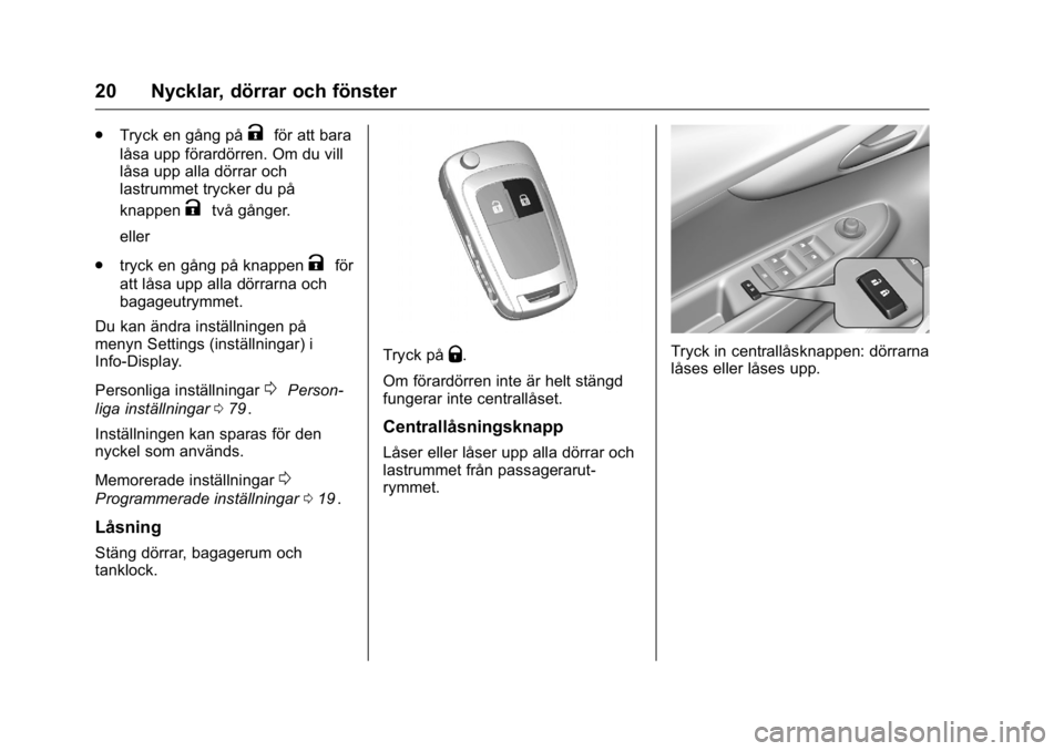 OPEL KARL 2016  Instruktionsbok OPEL Karl Owner Manual (GMK-Localizing-EU LHD-9231167) - 2016 - crc -
9/10/15
20 Nycklar, dörrar och fönster
.Tryck en gång påKför att bara
låsa upp förardörren. Om du vill
låsa upp alla dör