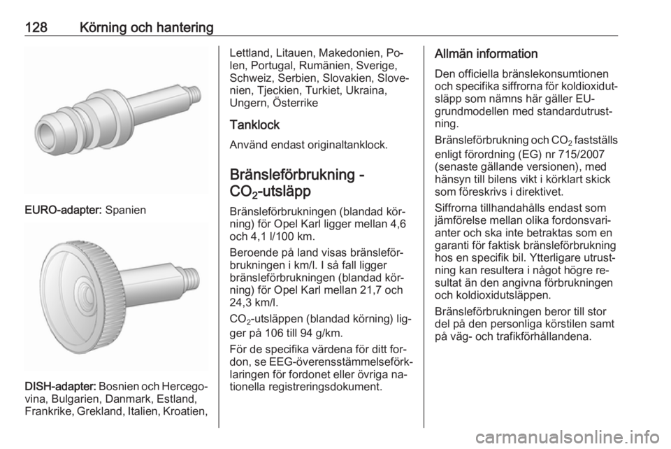 OPEL KARL 2016.5  Instruktionsbok 128Körning och hantering
EURO-adapter: Spanien
DISH-adapter: Bosnien och Hercego‐
vina, Bulgarien, Danmark, Estland,
Frankrike, Grekland, Italien, Kroatien,
Lettland, Litauen, Makedonien, Po‐
len