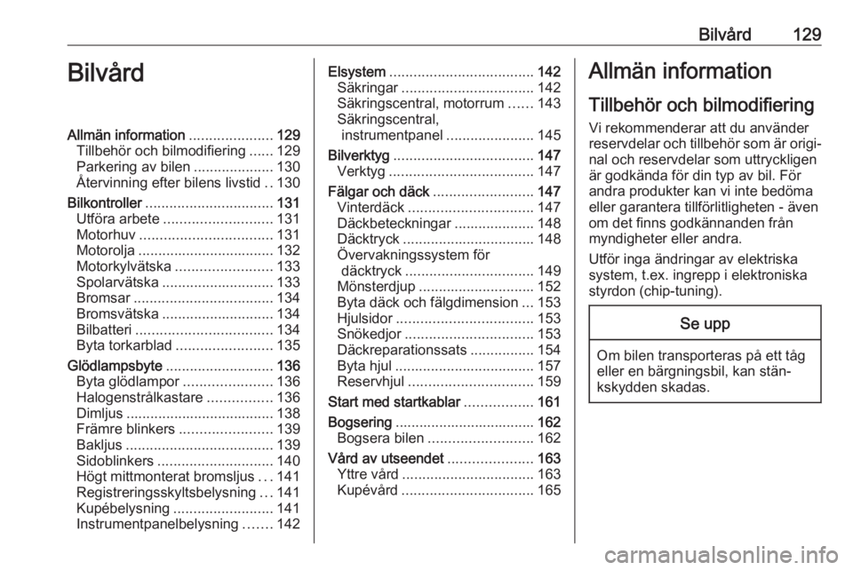 OPEL KARL 2016.5  Instruktionsbok Bilvård129BilvårdAllmän information.....................129
Tillbehör och bilmodifiering ......129
Parkering av bilen ....................130
Återvinning efter bilens livstid ..130
Bilkontroller 