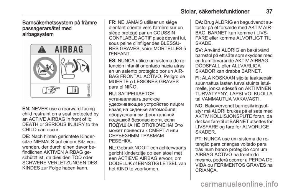 OPEL KARL 2016.5 Instruktionsbok Stolar, säkerhetsfunktioner37Barnsäkerhetssystem på främre
passagerarsätet med
airbagsystem
EN: NEVER use a rearward-facing
child restraint on a seat protected by
an ACTIVE AIRBAG in front of it OPEL KARL 2016.5 Instruktionsbok Stolar, säkerhetsfunktioner37Barnsäkerhetssystem på främre
passagerarsätet med
airbagsystem
EN: NEVER use a rearward-facing
child restraint on a seat protected by
an ACTIVE AIRBAG in front of it