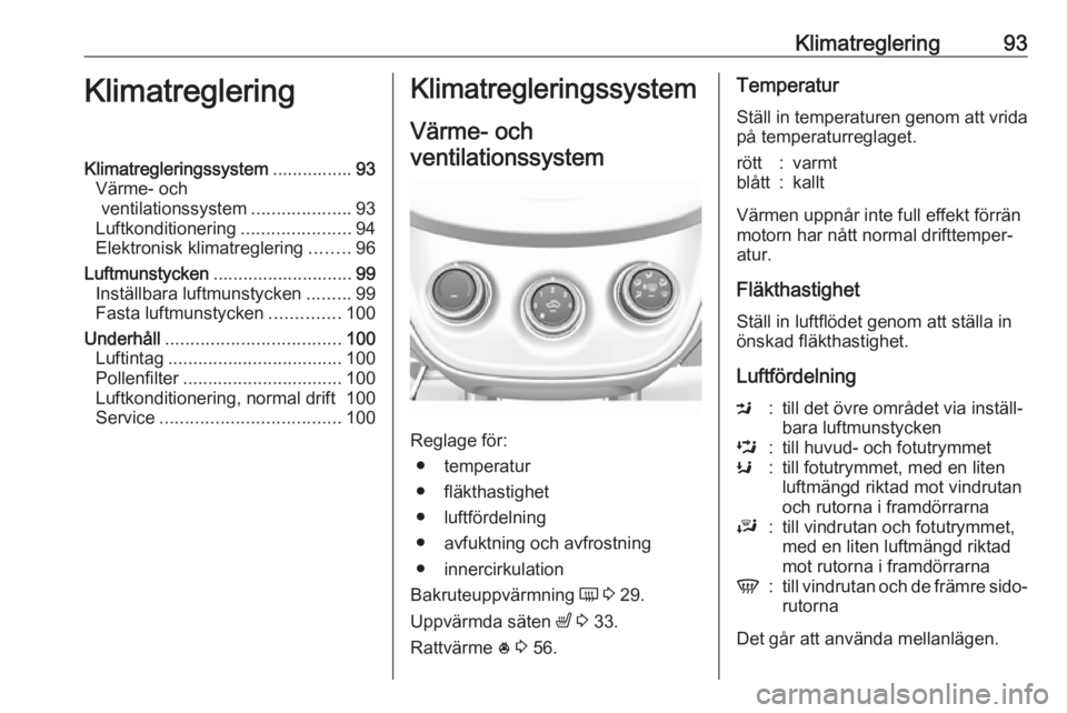OPEL KARL 2016.5  Instruktionsbok Klimatreglering93KlimatregleringKlimatregleringssystem................93
Värme- och ventilationssystem ....................93
Luftkonditionering ......................94
Elektronisk klimatreglering .