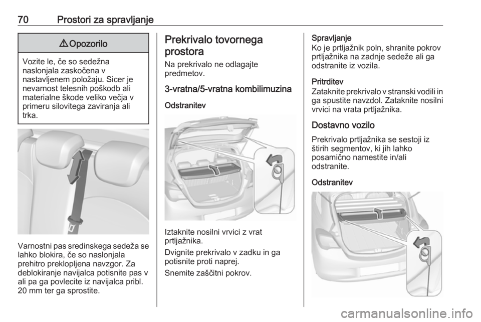 OPEL CORSA 2017 Uporabniški priročnik 70Prostori za spravljanje9Opozorilo
Vozite le, če so sedežna
naslonjala zaskočena v
nastavljenem položaju. Sicer je
nevarnost telesnih poškodb ali
materialne škode veliko večja v
primeru silovi OPEL CORSA 2017 Uporabniški priročnik 70Prostori za spravljanje9Opozorilo
Vozite le, če so sedežna
naslonjala zaskočena v
nastavljenem položaju. Sicer je
nevarnost telesnih poškodb ali
materialne škode veliko večja v
primeru silovi