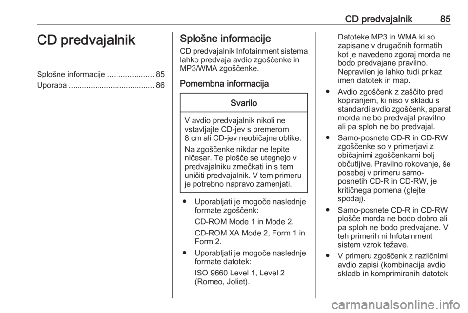 OPEL CORSA E 2017.5 Navodila za uporabo Infotainment sistema CD predvajalnik85CD predvajalnikSplošne informacije.....................85
Uporaba ....................................... 86Splošne informacije
CD predvajalnik Infotainment sistema
lahko predvaja a OPEL CORSA E 2017.5 Navodila za uporabo Infotainment sistema CD predvajalnik85CD predvajalnikSplošne informacije.....................85
Uporaba ....................................... 86Splošne informacije
CD predvajalnik Infotainment sistema
lahko predvaja a