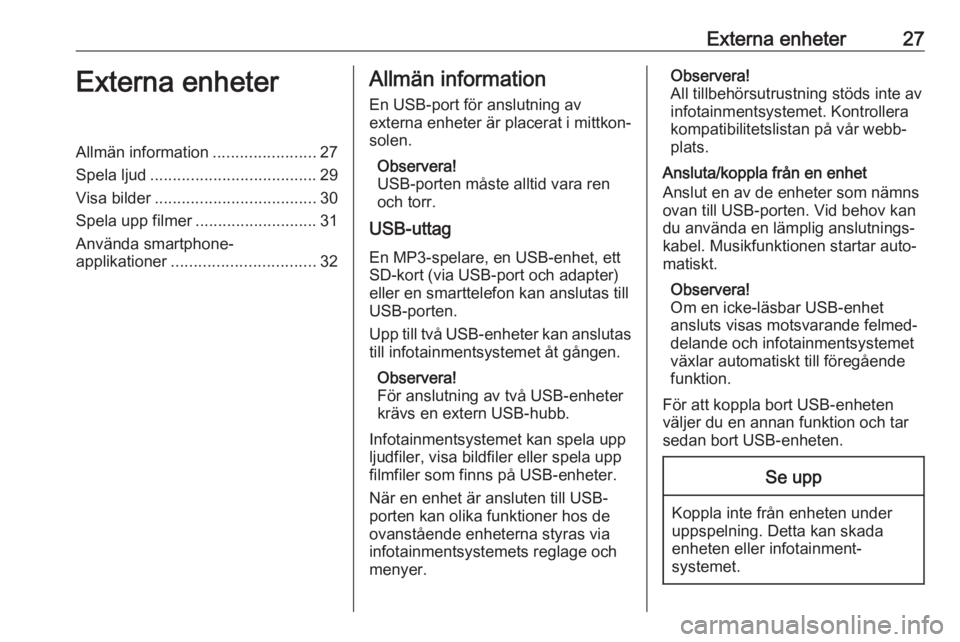 OPEL KARL 2017.5 Handbok för infotainmentsystem Externa enheter27Externa enheterAllmän information.......................27
Spela ljud ..................................... 29
Visa bilder .................................... 30
Spela upp filmer .. OPEL KARL 2017.5 Handbok för infotainmentsystem Externa enheter27Externa enheterAllmän information.......................27
Spela ljud ..................................... 29
Visa bilder .................................... 30
Spela upp filmer ..
