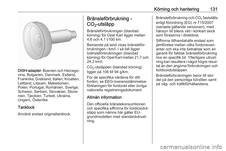 OPEL KARL 2017.5 Instruktionsbok Körning och hantering131
DISH-adapter: Bosnien och Hercego‐
vina, Bulgarien, Danmark, Estland,
Frankrike, Grekland, Italien, Kroatien,
Lettland, Litauen, Makedonien,
Polen, Portugal, Rumänien, Sve OPEL KARL 2017.5 Instruktionsbok Körning och hantering131
DISH-adapter: Bosnien och Hercego‐
vina, Bulgarien, Danmark, Estland,
Frankrike, Grekland, Italien, Kroatien,
Lettland, Litauen, Makedonien,
Polen, Portugal, Rumänien, Sve