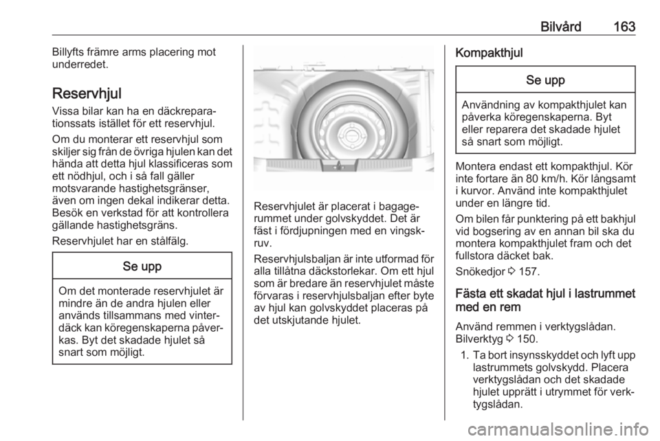OPEL KARL 2017.5 Instruktionsbok Bilvård163Billyfts främre arms placering mot
underredet.
Reservhjul Vissa bilar kan ha en däckrepara‐
tionssats istället för ett reservhjul.
Om du monterar ett reservhjul som
skiljer sig från OPEL KARL 2017.5 Instruktionsbok Bilvård163Billyfts främre arms placering mot
underredet.
Reservhjul Vissa bilar kan ha en däckrepara‐
tionssats istället för ett reservhjul.
Om du monterar ett reservhjul som
skiljer sig från