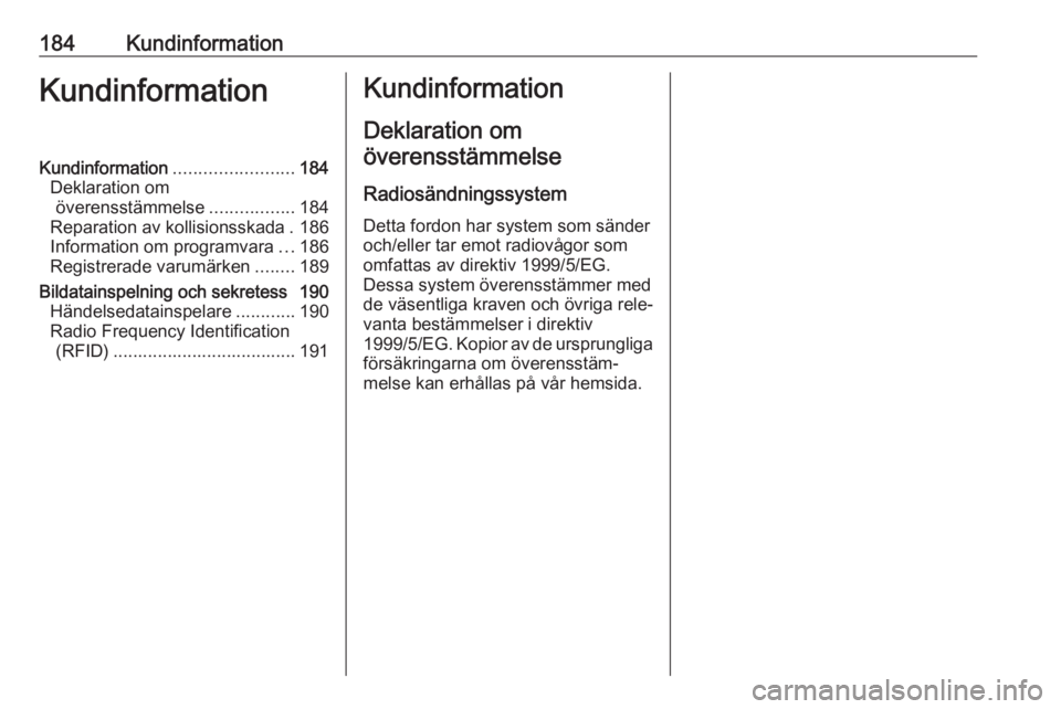 OPEL KARL 2017.5  Instruktionsbok 184KundinformationKundinformationKundinformation........................184
Deklaration om överensstämmelse .................184
Reparation av kollisionsskada . 186
Information om programvara ...186