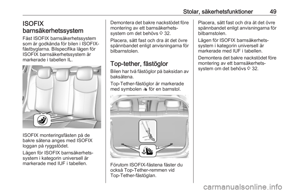 OPEL KARL 2017.5 Instruktionsbok Stolar, säkerhetsfunktioner49ISOFIX
barnsäkerhetssystem
Fäst ISOFIX barnsäkerhetssystem
som är godkända för bilen i ISOFIX-
fästbyglarna. Bilspecifika lägen för
ISOFIX barnsäkerhetssystem OPEL KARL 2017.5 Instruktionsbok Stolar, säkerhetsfunktioner49ISOFIX
barnsäkerhetssystem
Fäst ISOFIX barnsäkerhetssystem
som är godkända för bilen i ISOFIX-
fästbyglarna. Bilspecifika lägen för
ISOFIX barnsäkerhetssystem