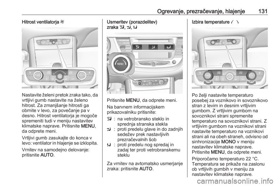 OPEL GRANDLAND X 2018.5 Uporabniški priročnik Ogrevanje, prezračevanje, hlajenje131Hitrost ventilatorja Z
Nastavite želeni pretok zraka tako, da
vrtljivi gumb nastavite na želeno
hitrost. Za zmanjšanje hitrosti ga
obrnite v levo, za povečanj OPEL GRANDLAND X 2018.5 Uporabniški priročnik Ogrevanje, prezračevanje, hlajenje131Hitrost ventilatorja Z
Nastavite želeni pretok zraka tako, da
vrtljivi gumb nastavite na želeno
hitrost. Za zmanjšanje hitrosti ga
obrnite v levo, za povečanj
