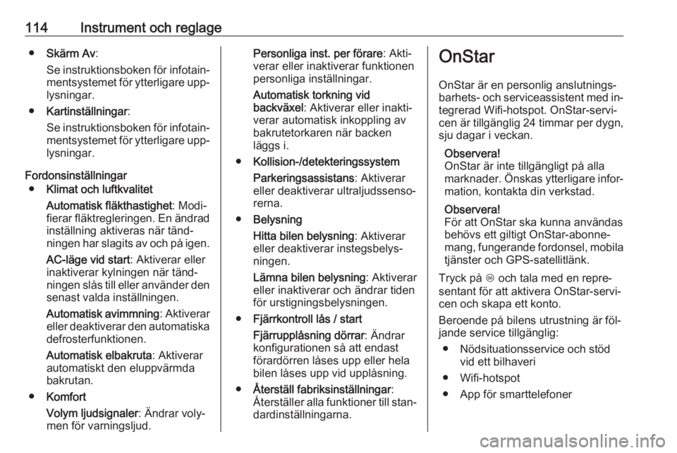 OPEL MERIVA 2016.5 Instruktionsbok 114Instrument och reglage●Skärm Av :
Se instruktionsboken för infotain‐
mentsystemet för ytterligare upp‐ lysningar.
● Kartinställningar :
Se instruktionsboken för infotain‐
mentsysteme OPEL MERIVA 2016.5 Instruktionsbok 114Instrument och reglage●Skärm Av :
Se instruktionsboken för infotain‐
mentsystemet för ytterligare upp‐ lysningar.
● Kartinställningar :
Se instruktionsboken för infotain‐
mentsysteme