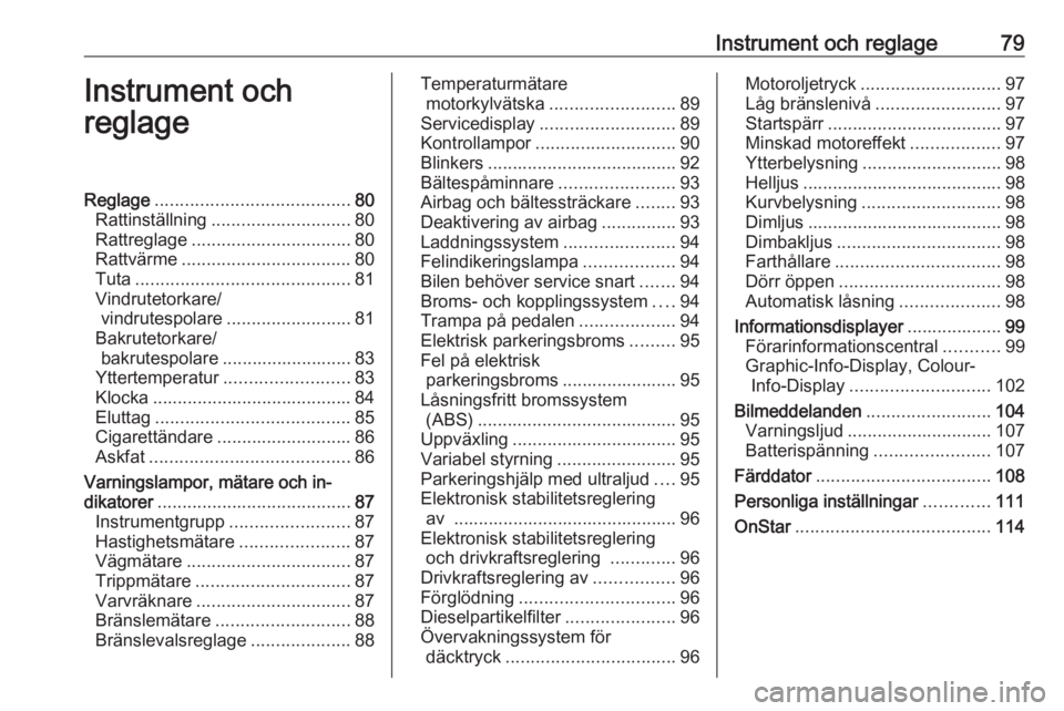 OPEL MERIVA 2016.5 Instruktionsbok Instrument och reglage79Instrument och
reglageReglage ....................................... 80
Rattinställning ............................ 80
Rattreglage ................................ 80
Rattv OPEL MERIVA 2016.5 Instruktionsbok Instrument och reglage79Instrument och
reglageReglage ....................................... 80
Rattinställning ............................ 80
Rattreglage ................................ 80
Rattv