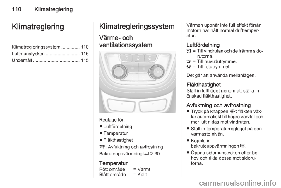 OPEL MOKKA 2015  Instruktionsbok 110KlimatregleringKlimatregleringKlimatregleringssystem .............. 110
Luftmunstycken .......................... 115
Underhåll ................................... 115Klimatregleringssystem
Värme