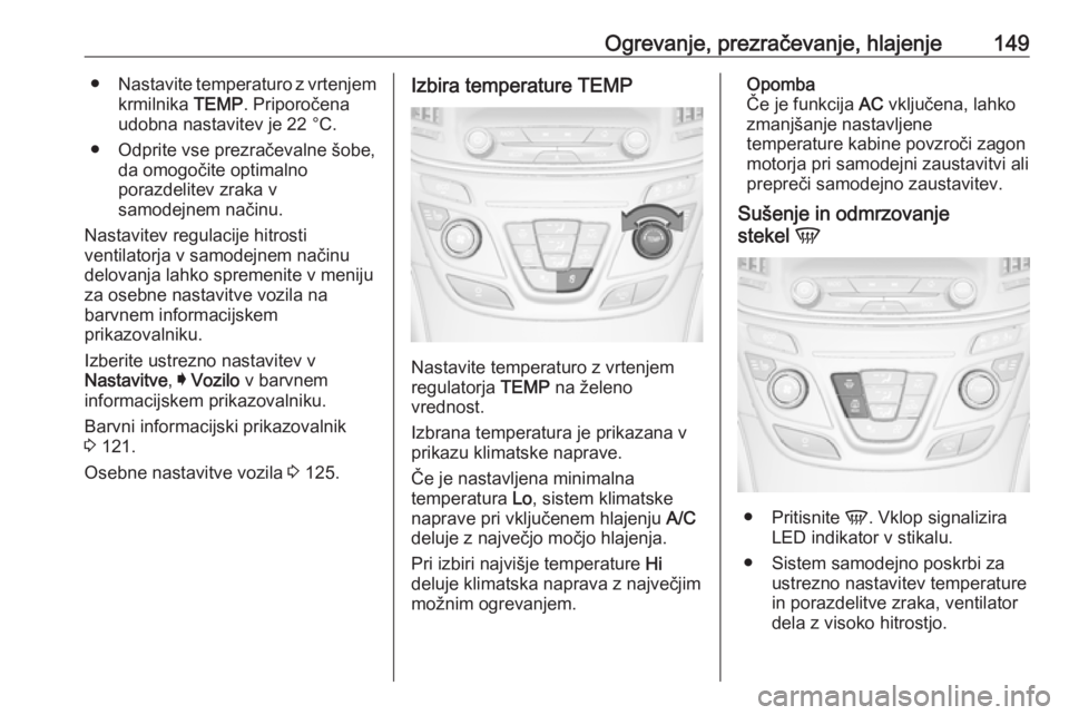 OPEL INSIGNIA 2016  Uporabniški priročnik Ogrevanje, prezračevanje, hlajenje149●Nastavite temperaturo z vrtenjem
krmilnika  TEMP. Priporočena
udobna nastavitev je 22 °C.
● Odprite vse prezračevalne šobe, da omogočite optimalno
poraz