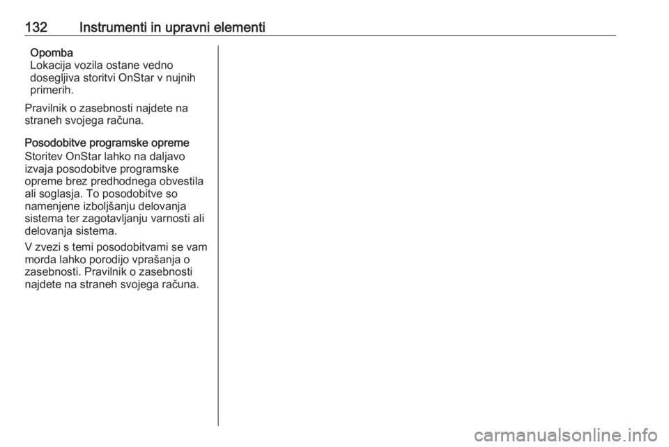 OPEL INSIGNIA 2016.5  Uporabniški priročnik 132Instrumenti in upravni elementiOpomba
Lokacija vozila ostane vedno
dosegljiva storitvi OnStar v nujnih
primerih.
Pravilnik o zasebnosti najdete na
straneh svojega računa.
Posodobitve programske op