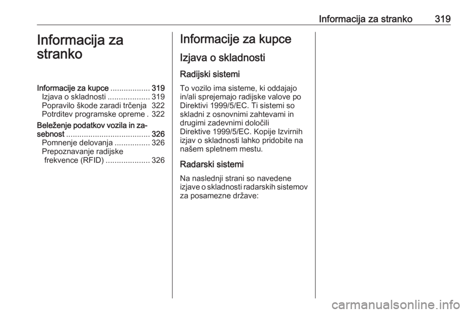 OPEL INSIGNIA 2016.5  Uporabniški priročnik Informacija za stranko319Informacija za
strankoInformacije za kupce ..................319
Izjava o skladnosti ...................319
Popravilo škode zaradi trčenja 322
Potrditev programske opreme . 