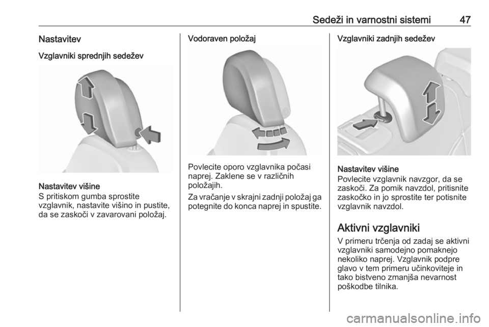 OPEL INSIGNIA 2016.5  Uporabniški priročnik Sedeži in varnostni sistemi47NastavitevVzglavniki sprednjih sedežev
Nastavitev višine
S pritiskom gumba sprostite
vzglavnik, nastavite višino in pustite,
da se zaskoči v zavarovani položaj.
Vodo