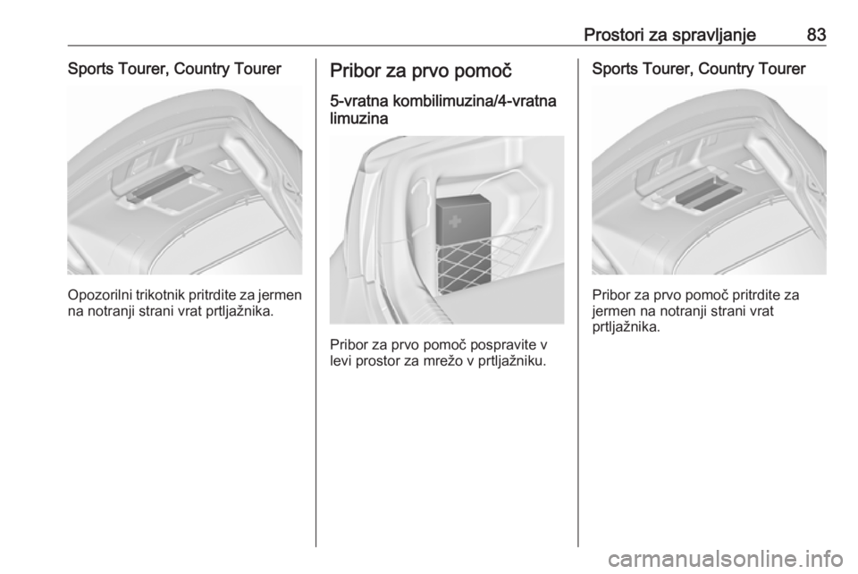OPEL INSIGNIA 2016.5  Uporabniški priročnik Prostori za spravljanje83Sports Tourer, Country Tourer
Opozorilni trikotnik pritrdite za jermenna notranji strani vrat prtljažnika.
Pribor za prvo pomoč
5-vratna kombilimuzina/4-vratna
limuzina
Prib