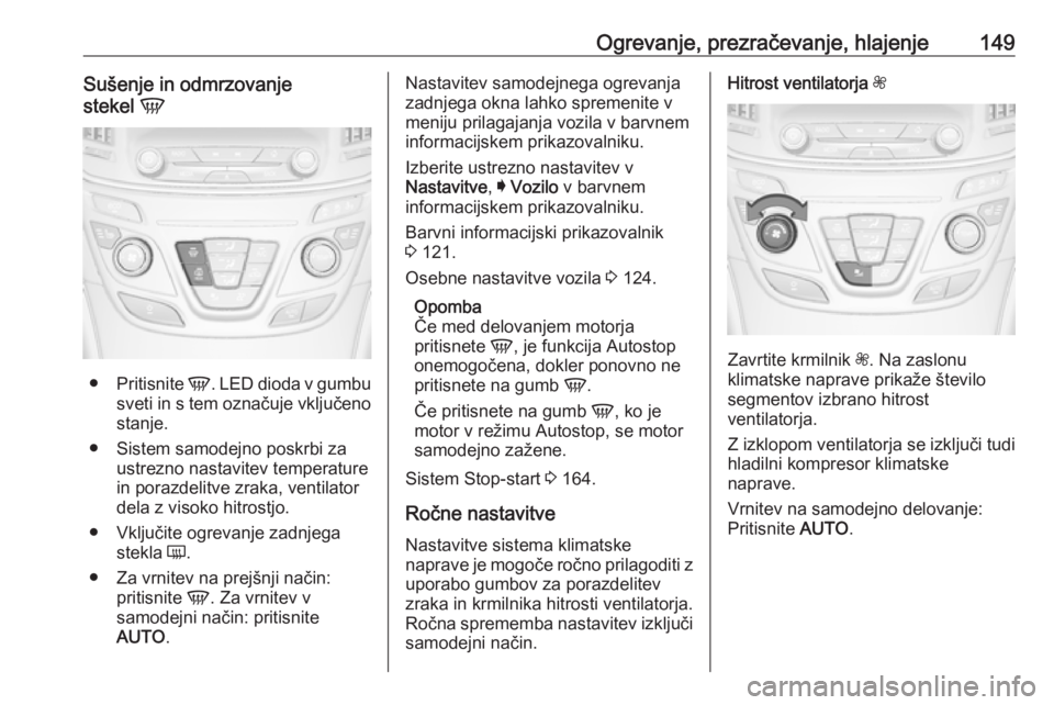 OPEL INSIGNIA 2017 Uporabniški priročnik Ogrevanje, prezračevanje, hlajenje149Sušenje in odmrzovanje
stekel V
●
Pritisnite V. LED dioda v gumbu
sveti in s tem označuje vključeno
stanje.
● Sistem samodejno poskrbi za ustrezno nastav OPEL INSIGNIA 2017 Uporabniški priročnik Ogrevanje, prezračevanje, hlajenje149Sušenje in odmrzovanje
stekel V
●
Pritisnite V. LED dioda v gumbu
sveti in s tem označuje vključeno
stanje.
● Sistem samodejno poskrbi za ustrezno nastav