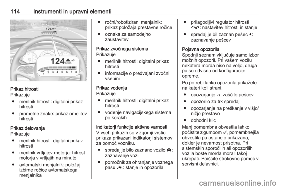 OPEL INSIGNIA BREAK 2017.5  Uporabniški priročnik 114Instrumenti in upravni elementi
Prikaz hitrosti
Prikazuje
● merilnik hitrosti: digitalni prikaz hitrosti
● prometne znake: prikaz omejitev hitrosti
Prikaz delovanja
Prikazuje
● merilnik hitro