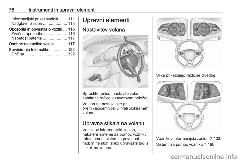 OPEL INSIGNIA BREAK 2017.5  Uporabniški priročnik 78Instrumenti in upravni elementiInformacijski prikazovalnik.......111
Nadglavni zaslon .....................113
Opozorila in obvestila o vozilu ...116
Zvočna opozorila .....................116
Napet