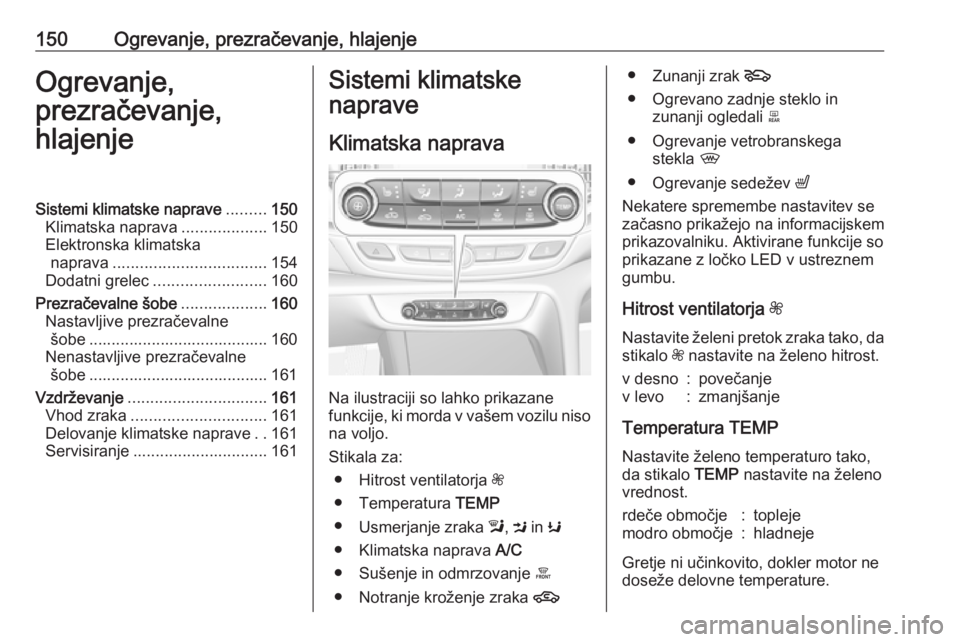 OPEL INSIGNIA BREAK 2017.75 Uporabniški priročnik 150Ogrevanje, prezračevanje, hlajenjeOgrevanje,
prezračevanje,
hlajenjeSistemi klimatske naprave .........150
Klimatska naprava ...................150
Elektronska klimatska naprava ................. OPEL INSIGNIA BREAK 2017.75 Uporabniški priročnik 150Ogrevanje, prezračevanje, hlajenjeOgrevanje,
prezračevanje,
hlajenjeSistemi klimatske naprave .........150
Klimatska naprava ...................150
Elektronska klimatska naprava .................