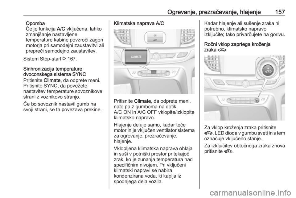 OPEL INSIGNIA BREAK 2017.75 Uporabniški priročnik Ogrevanje, prezračevanje, hlajenje157Opomba
Če je funkcija A/C vključena, lahko
zmanjšanje nastavljene
temperature kabine povzroči zagon
motorja pri samodejni zaustavitvi ali
prepreči samodejno OPEL INSIGNIA BREAK 2017.75 Uporabniški priročnik Ogrevanje, prezračevanje, hlajenje157Opomba
Če je funkcija A/C vključena, lahko
zmanjšanje nastavljene
temperature kabine povzroči zagon
motorja pri samodejni zaustavitvi ali
prepreči samodejno