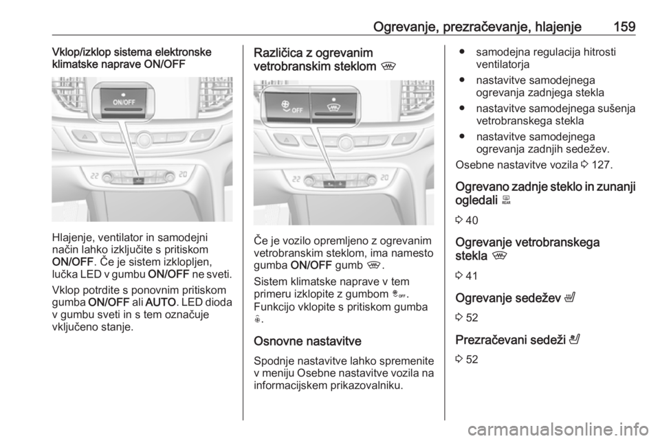 OPEL INSIGNIA BREAK 2017.75 Uporabniški priročnik Ogrevanje, prezračevanje, hlajenje159Vklop/izklop sistema elektronske
klimatske naprave ON/OFF
Hlajenje, ventilator in samodejni
način lahko izključite s pritiskom
ON/OFF . Če je sistem izklopljen OPEL INSIGNIA BREAK 2017.75 Uporabniški priročnik Ogrevanje, prezračevanje, hlajenje159Vklop/izklop sistema elektronske
klimatske naprave ON/OFF
Hlajenje, ventilator in samodejni
način lahko izključite s pritiskom
ON/OFF . Če je sistem izklopljen