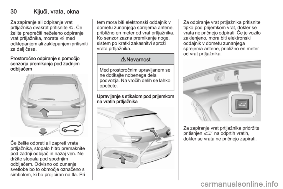 OPEL INSIGNIA BREAK 2019 Uporabniški priročnik 30Ključi, vrata, oknaZa zapiranje ali odpiranje vrat
prtljažnika dvakrat pritisnite X. Če
želite preprečiti neželeno odpiranje vrat prtljažnika, morate X med
odklepanjem ali zaklepanjem priti OPEL INSIGNIA BREAK 2019 Uporabniški priročnik 30Ključi, vrata, oknaZa zapiranje ali odpiranje vrat
prtljažnika dvakrat pritisnite X. Če
želite preprečiti neželeno odpiranje vrat prtljažnika, morate X med
odklepanjem ali zaklepanjem priti