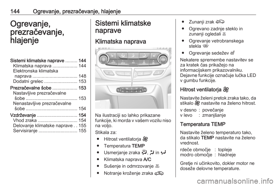 OPEL INSIGNIA BREAK 2020  Uporabniški priročnik 144Ogrevanje, prezračevanje, hlajenjeOgrevanje,
prezračevanje,
hlajenjeSistemi klimatske naprave .........144
Klimatska naprava ...................144
Elektronska klimatska naprava .................