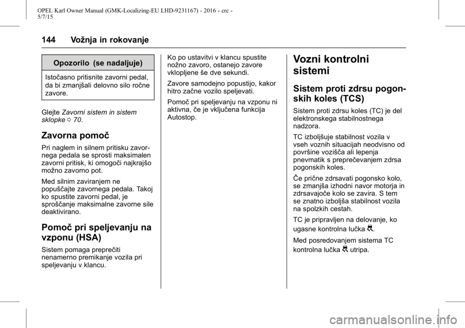 OPEL KARL 2015.75 Uporabniški priročnik OPEL Karl Owner Manual (GMK-Localizing-EU LHD-9231167) - 2016 - crc -
5/7/15
144 Vožnja in rokovanje
Opozorilo (se nadaljuje)
Istočasno pritisnite zavorni pedal,
da bi zmanjšali delovno silo ročne OPEL KARL 2015.75 Uporabniški priročnik OPEL Karl Owner Manual (GMK-Localizing-EU LHD-9231167) - 2016 - crc -
5/7/15
144 Vožnja in rokovanje
Opozorilo (se nadaljuje)
Istočasno pritisnite zavorni pedal,
da bi zmanjšali delovno silo ročne