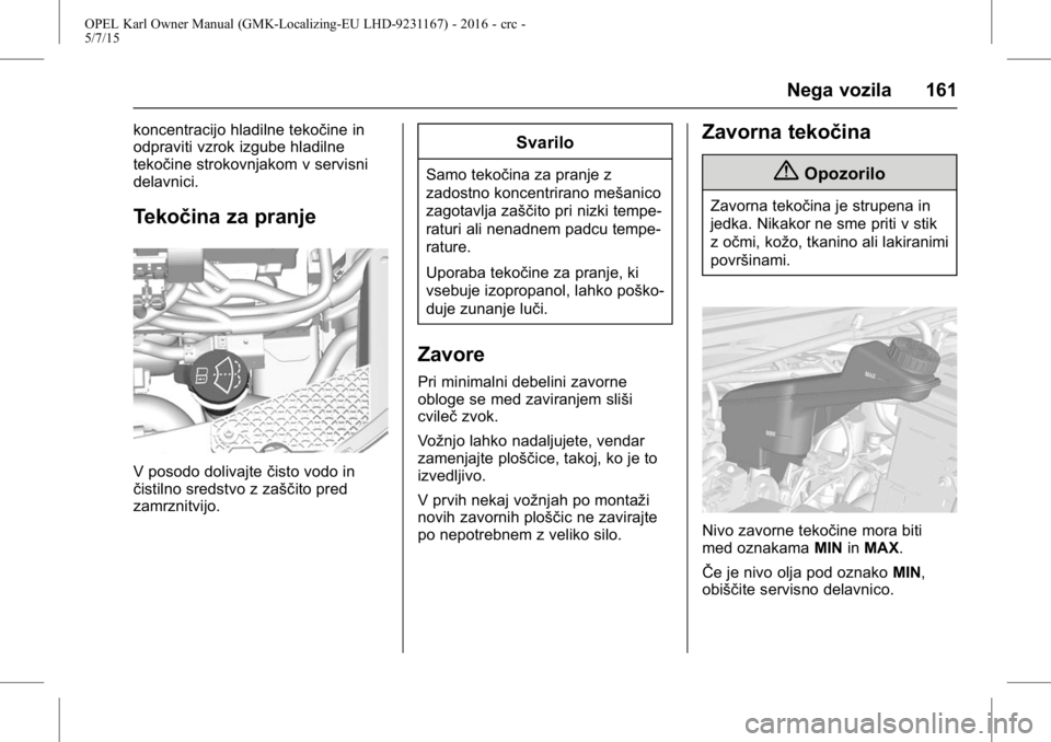 OPEL KARL 2015.75 Uporabniški priročnik OPEL Karl Owner Manual (GMK-Localizing-EU LHD-9231167) - 2016 - crc -
5/7/15
Nega vozila 161
koncentracijo hladilne tekočine in
odpraviti vzrok izgube hladilne
tekočine strokovnjakom v servisni
dela OPEL KARL 2015.75 Uporabniški priročnik OPEL Karl Owner Manual (GMK-Localizing-EU LHD-9231167) - 2016 - crc -
5/7/15
Nega vozila 161
koncentracijo hladilne tekočine in
odpraviti vzrok izgube hladilne
tekočine strokovnjakom v servisni
dela