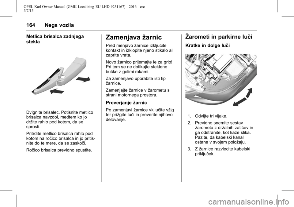 OPEL KARL 2015.75 Uporabniški priročnik OPEL Karl Owner Manual (GMK-Localizing-EU LHD-9231167) - 2016 - crc -
5/7/15
164 Nega vozila
Metlica brisalca zadnjega
stekla
Dvignite brisalec. Potisnite metlico
brisalca navzdol, medtem ko jo
držit OPEL KARL 2015.75 Uporabniški priročnik OPEL Karl Owner Manual (GMK-Localizing-EU LHD-9231167) - 2016 - crc -
5/7/15
164 Nega vozila
Metlica brisalca zadnjega
stekla
Dvignite brisalec. Potisnite metlico
brisalca navzdol, medtem ko jo
držit