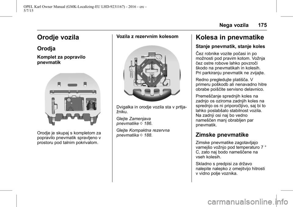 OPEL KARL 2015.75 Uporabniški priročnik OPEL Karl Owner Manual (GMK-Localizing-EU LHD-9231167) - 2016 - crc -
5/7/15
Nega vozila 175
Orodje vozila
Orodja
Komplet za popravilo
pnevmatik
Orodje je skupaj s kompletom za
popravilo pnevmatik spr OPEL KARL 2015.75 Uporabniški priročnik OPEL Karl Owner Manual (GMK-Localizing-EU LHD-9231167) - 2016 - crc -
5/7/15
Nega vozila 175
Orodje vozila
Orodja
Komplet za popravilo
pnevmatik
Orodje je skupaj s kompletom za
popravilo pnevmatik spr