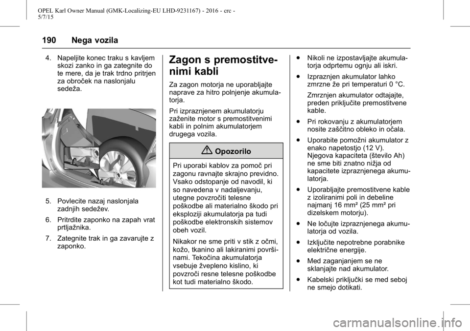 OPEL KARL 2015.75  Uporabniški priročnik OPEL Karl Owner Manual (GMK-Localizing-EU LHD-9231167) - 2016 - crc -
5/7/15
190 Nega vozila
4. Napeljite konec traku s kavljemskozi zanko in ga zategnite do
te mere, da je trak trdno pritrjen
za obro