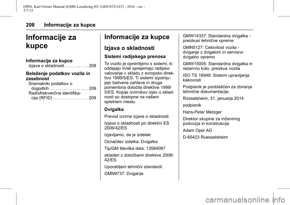 OPEL KARL 2015.75  Uporabniški priročnik OPEL Karl Owner Manual (GMK-Localizing-EU LHD-9231167) - 2016 - crc -
5/7/15
208 Informacije za kupce
Informacije za
kupce
Informacije za kupce
Izjava o skladnosti . . . . . . . . . . . . 208
Beležen