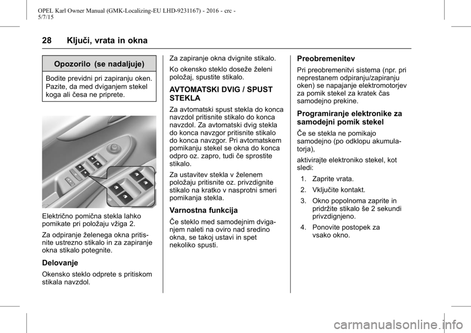 OPEL KARL 2015.75 Uporabniški priročnik OPEL Karl Owner Manual (GMK-Localizing-EU LHD-9231167) - 2016 - crc -
5/7/15
28 Ključi, vrata in okna
Opozorilo (se nadaljuje)
Bodite previdni pri zapiranju oken.
Pazite, da med dviganjem stekel
koga OPEL KARL 2015.75 Uporabniški priročnik OPEL Karl Owner Manual (GMK-Localizing-EU LHD-9231167) - 2016 - crc -
5/7/15
28 Ključi, vrata in okna
Opozorilo (se nadaljuje)
Bodite previdni pri zapiranju oken.
Pazite, da med dviganjem stekel
koga